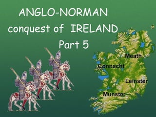 ANGLO-NORMAN
conquest of IRELAND
Part 5
 