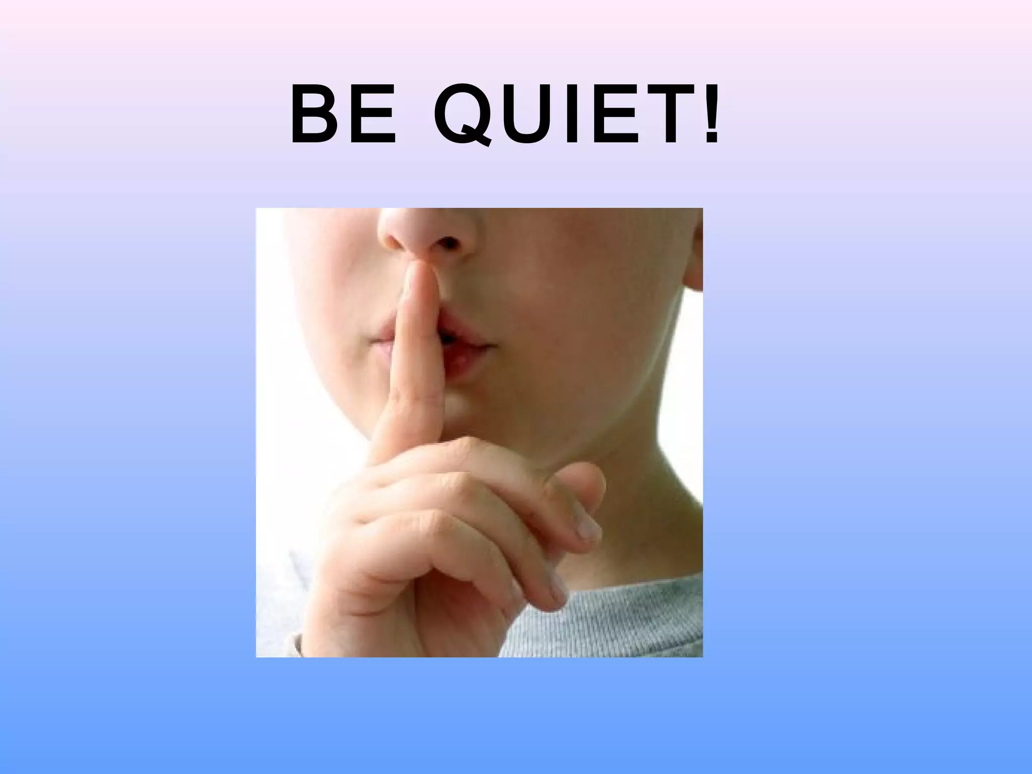 BE QUIET!