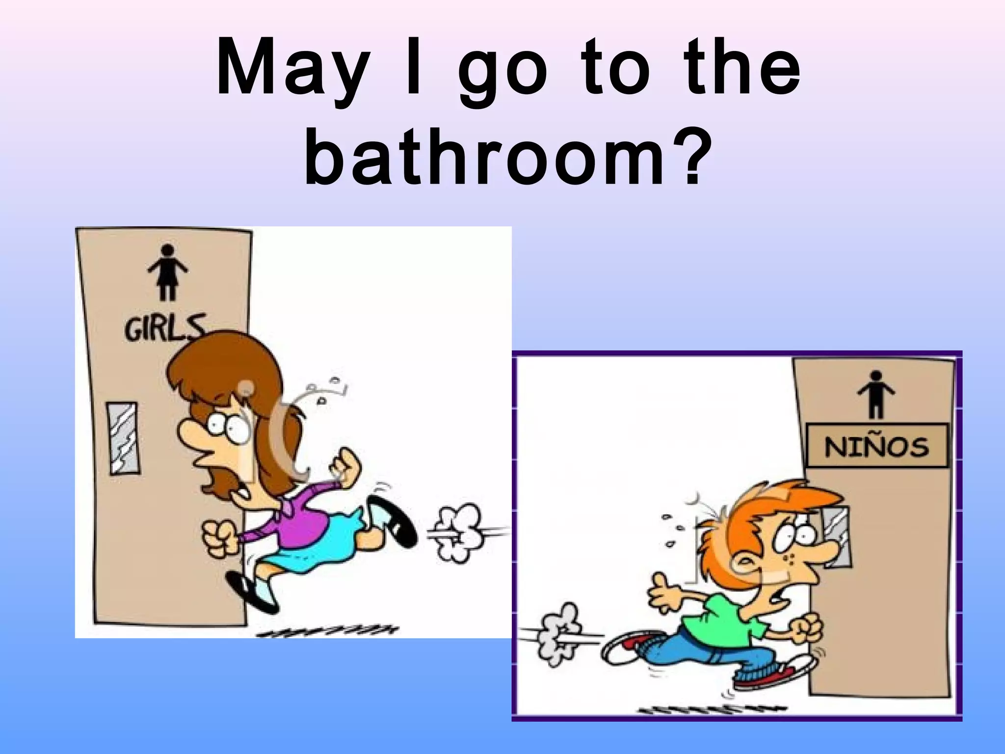 May I go to the
bathroom?