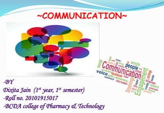 ~COMMUNICATION~
-BY
Dixita Jain (1st year, 1st semester)
-Roll no. 20101915017
-BCDA college of Pharmacy & Technology
 