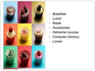 • Breakfast
• Lunch
• Break
• Accessories
• Refresher courses
• Computer (factory)
• Locker
 