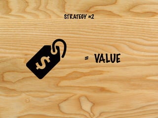 STRATEGY #2
= VALUE
 