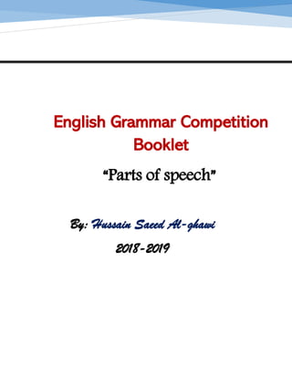 English Grammar Competition
Booklet
“Parts of speech”
By: Hussain Saeed Al-ghawi
2018-2019
 