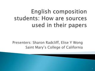 Presenters: Sharon Radcliff, Elise Y Wong
Saint Mary’s College of California
1
 