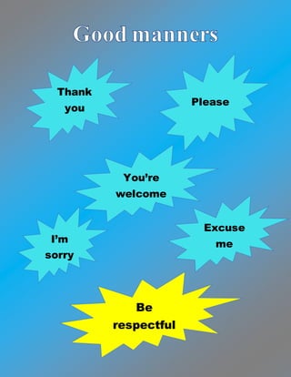 Thank
you
Please
Excuse
meI’m
sorry
You’re
welcome
Be
respectful
