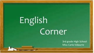 English
Corner
3rd grade High School
Miss Carla Vidaurre
 