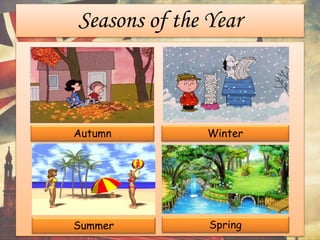 Seasons of the Year
Autumn Winter
Summer Spring
 