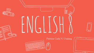 ENGLISH8
Patricia Carla N. Undang
 