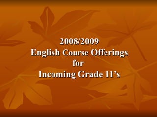 2008/2009 English  Course  Offerings for  Incoming Grade 11’s 