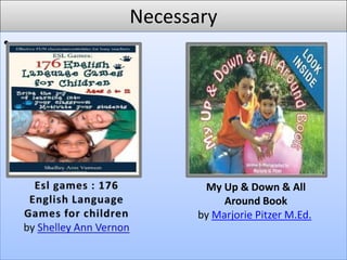Necessary
•

My Up & Down & All
Around Book
by Marjorie Pitzer M.Ed.

 