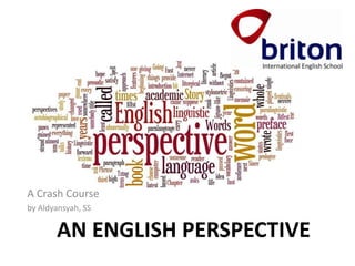 AN ENGLISH PERSPECTIVE
A Crash Course
by Aldyansyah, SS
 