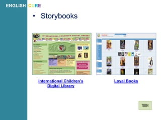 • Storybooks
International Children’s
Digital Library
ENGLISH CURE
Loyal Books
 