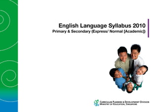 English Language Syllabus 2010 
Primary & Secondary (Express/ Normal [Academic]) 
 