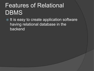 Features of Relational
DBMS
 It is easy to create application software
having relational database in the
backend
 