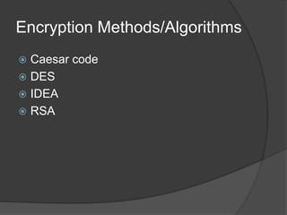 Encryption Methods/Algorithms
 Caesar code
 DES
 IDEA
 RSA
 