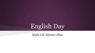 English Day
Sofia Gil ,Hector Diaz
 