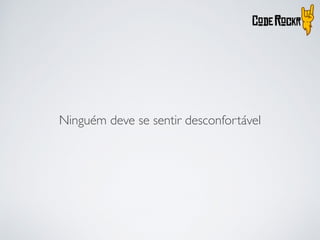 Ninguém deve se sentir desconfortável
 