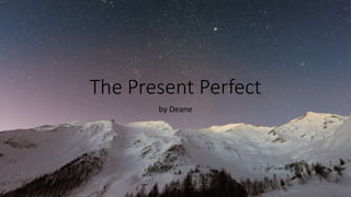 The Present Perfect
by Deane
 