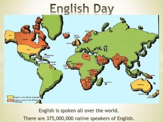 English is spoken all over the world.
There are 375,000,000 native speakers of English.

 