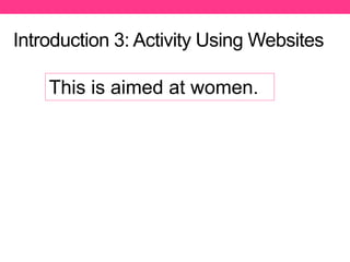 Introduction 3: Activity Using Websites
This is aimed at women.
 