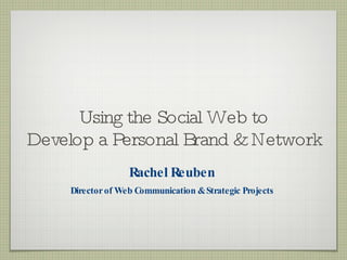 Using the Social Web to Develop a Personal Brand & Network ,[object Object],[object Object]