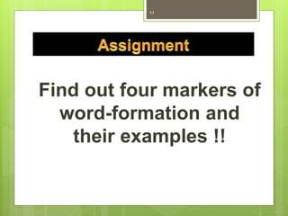 Find out four markers of
word-formation and
their examples !!
11
 