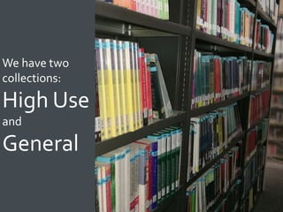 We have two
collections:
High Use
and
General
 