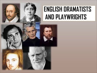 ENGLISH DRAMATISTS
AND PLAYWRIGHTS
 
