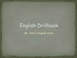 Mr. Toth’s English Class English Drillbook 
