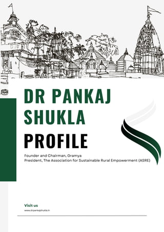 DR PANKAJ
SHUKLA
Founder and Chairman, Gramya
President, The Association for Sustainable Rural Empowerment (ASRE)
Visit us
www.drpankajshukla.in
PROFILE
 