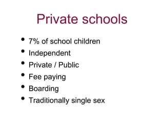 Private schools
• 7% of school children
• Independent
• Private / Public
• Fee paying
• Boarding
• Traditionally single sex
 