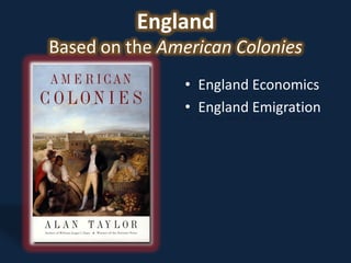 England
Based on the American Colonies
                • England Economics
                • England Emigration
 