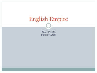 English Empire

     NATIVES
    PURITANS
 