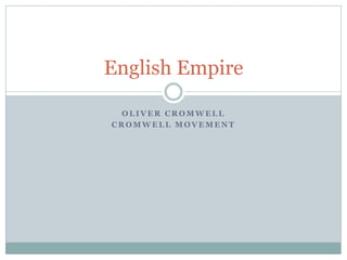 English Empire

 OLIVER CROMWELL
CROMWELL MOVEMENT
 