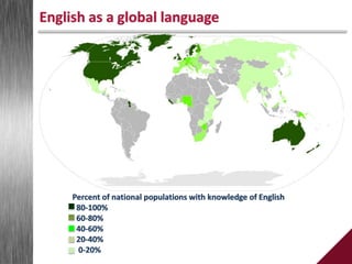 English as a global language
Percent of national populations with knowledge of English
80-100%
60-80%
40-60%
20-40%
0-20%
 