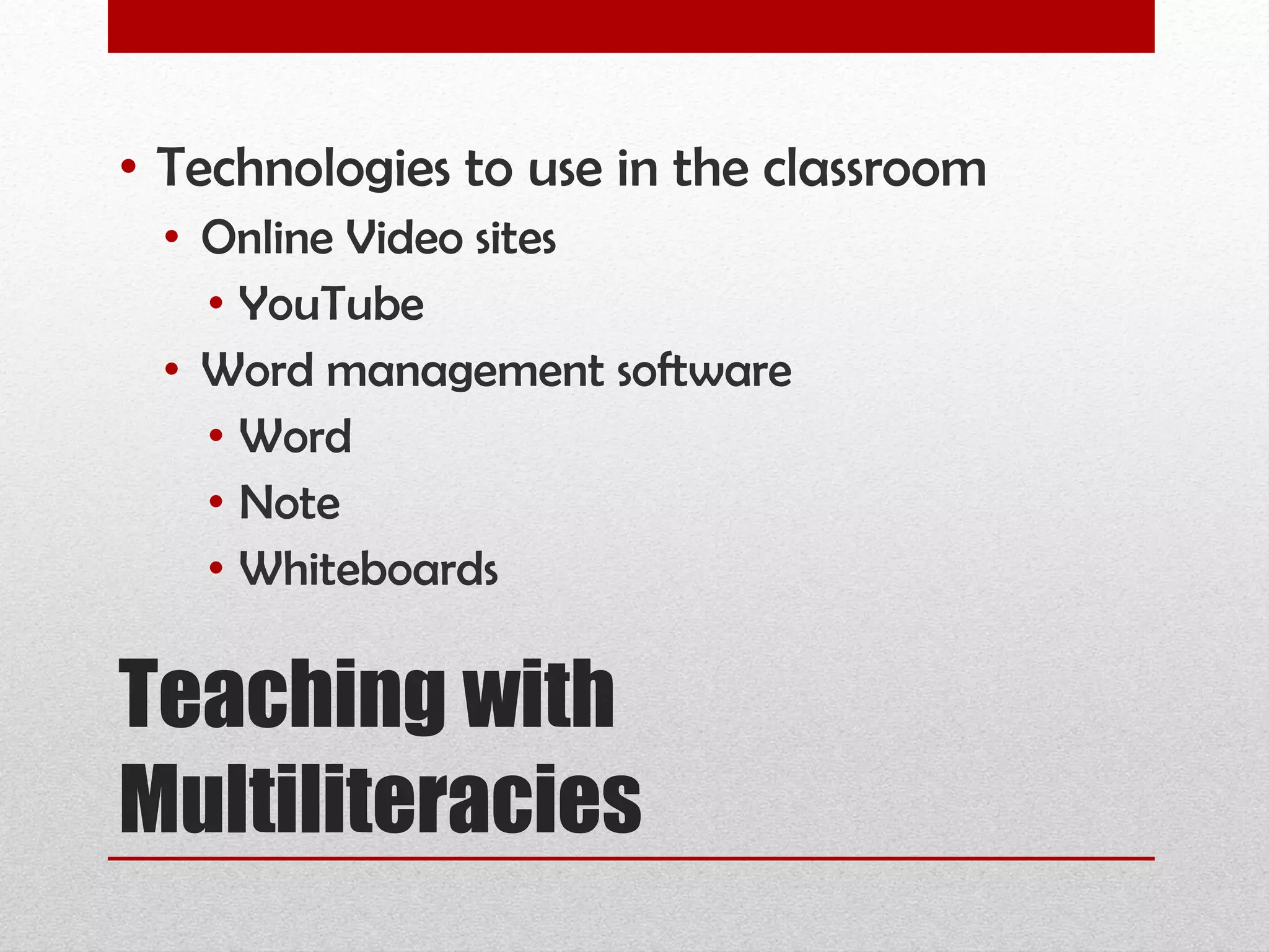 Teaching with Multiliteracies Technologies to use in the classroom Online Video sites YouTube Word management software Word Note Whiteboards 