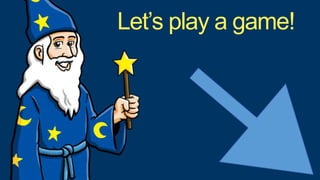 Let’s play a game!
 