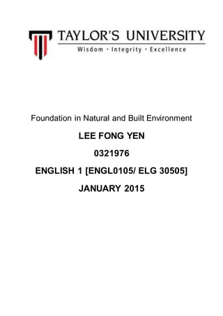 Foundation in Natural and Built Environment
LEE FONG YEN
0321976
ENGLISH 1 [ENGL0105/ ELG 30505]
JANUARY 2015
 