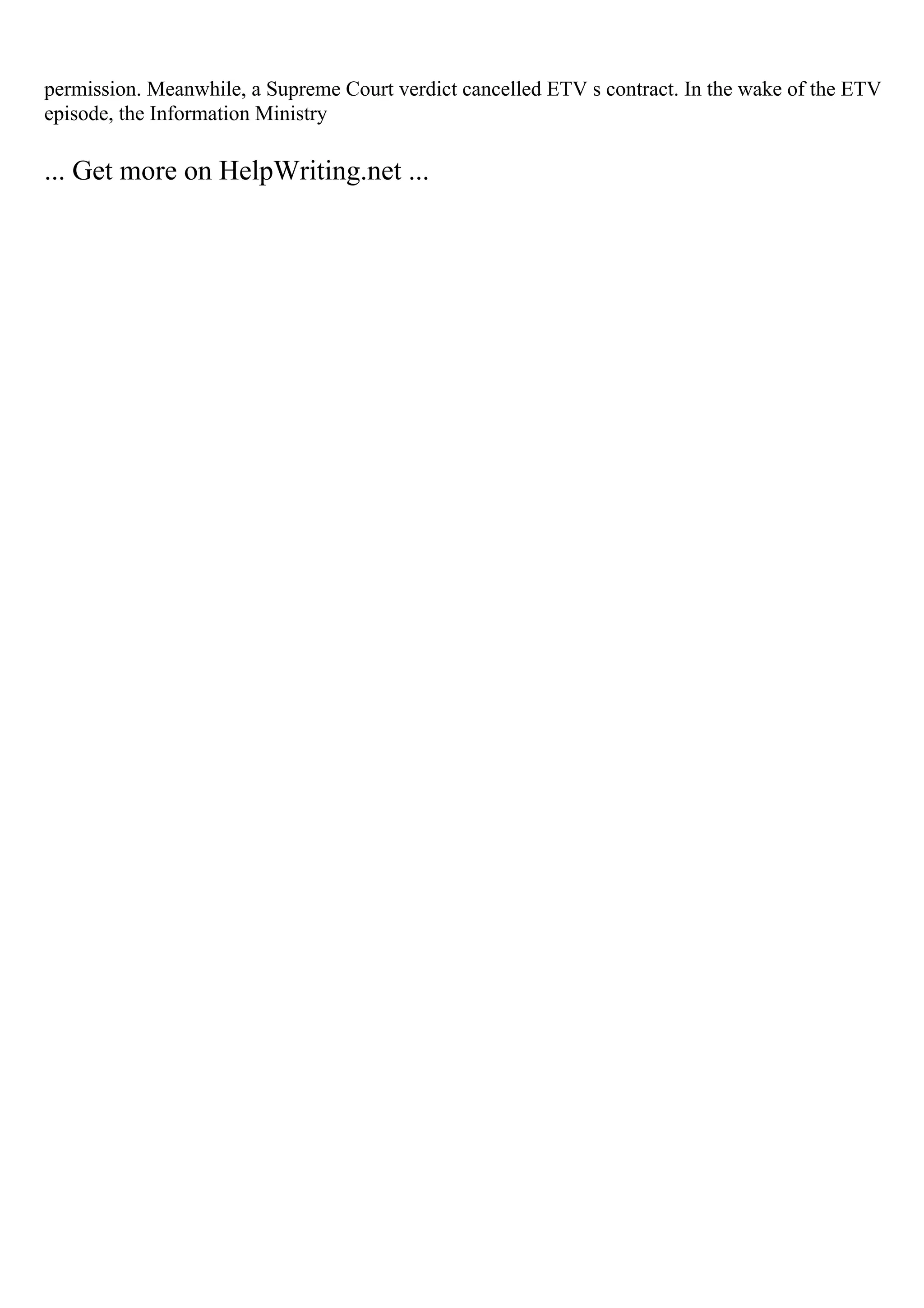 permission. Meanwhile, a Supreme Court verdict cancelled ETV s contract. In the wake of the ETV
episode, the Information Ministry
... Get more on HelpWriting.net ...
 