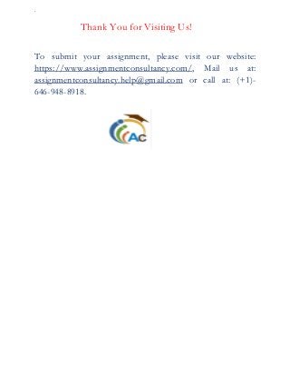 .
Thank You for Visiting Us!
To submit your assignment, please visit our website:
https://www.assignmentconsultancy.com/, Mail us at:
assignmentconsultancy.help@gmail.com or call at: (+1)-
646-948-8918.
 