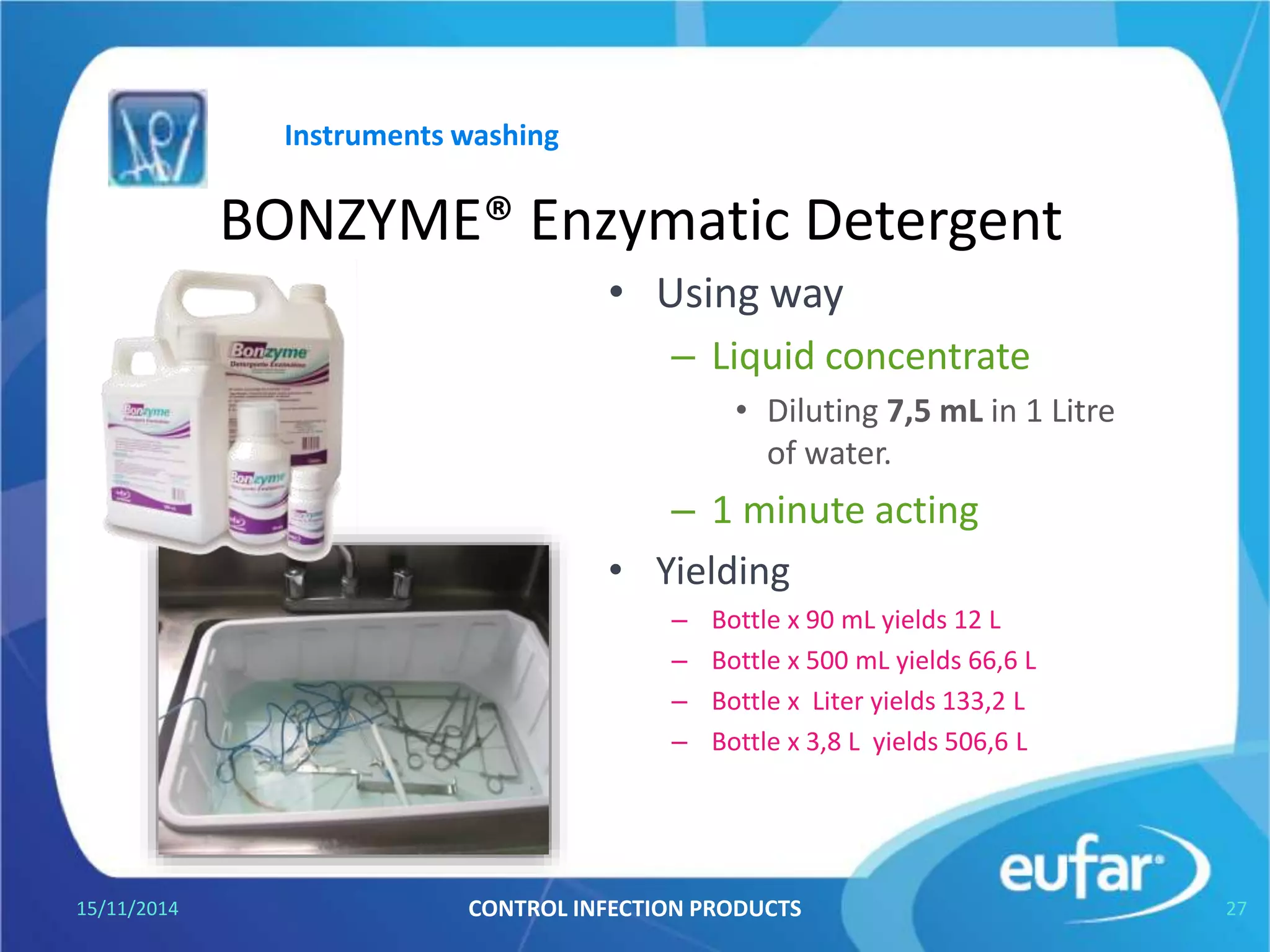 GLUTFAR® Glutaraldehide 2%
pH Acide pH Alcaline
GLUTFAR®
365 days of
activity after opening
GLUTFAR® PLUS HLD
30 days of activity after mixing
with an activator. HIGH LEVEL
DISINFECTION
0 7 14
Instruments: High Level Disinfection
05/01/2017 CONTROL INFECTION PRODUCTS
 