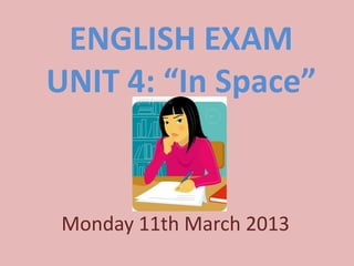 ENGLISH EXAM
UNIT 4: “In Space”


 Monday 11th March 2013
 