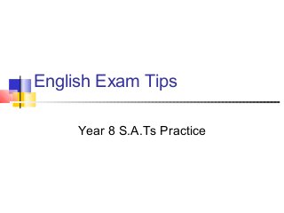 English Exam Tips
Year 8 S.A.Ts Practice
 