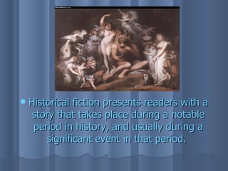    Historical fiction presents readers with a
    story that takes place during a notable
     period in history, and usually during a
        significant event in that period.
 