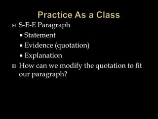 



S-E-E Paragraph
 Statement
 Evidence (quotation)
 Explanation
How can we modify the quotation to fit
our paragraph?

 