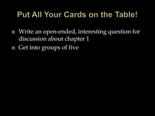 



Write an open-ended, interesting question for
discussion about chapter 1
Get into groups of five

 