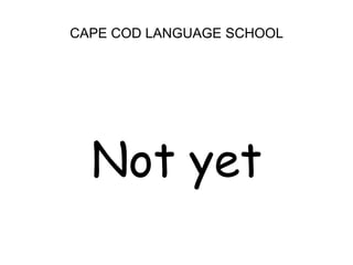 CAPE COD LANGUAGE SCHOOLNot yet