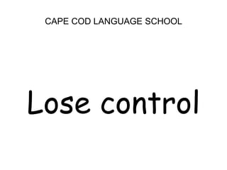 CAPE COD LANGUAGE SCHOOLLose control