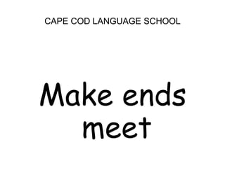 CAPE COD LANGUAGE SCHOOLMake ends meet