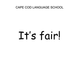 CAPE COD LANGUAGE SCHOOLIt’s fair!